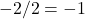 Rendered by QuickLaTeX.com -2/2 = -1