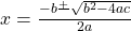Rendered by QuickLaTeX.com x=\frac{-b\frac{+}{}\sqrt{b^{2}-4ac}}{2a}